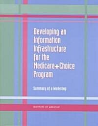 Developing an Information Infrastructure for the Medicare+choice Program: Summary of a Workshop (Paperback)
