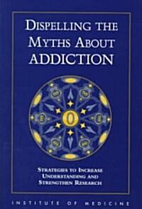 Dispelling the Myths about Addiction: Strategies to Increase Understanding and Strengthen Research (Paperback)
