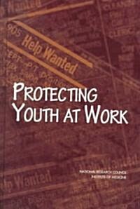 Protecting Youth at Work: Health, Safety, and Development of Working Children and Adolescents in the United States (Hardcover)