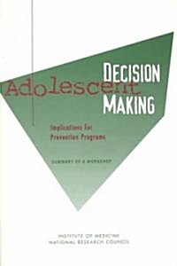Adolescent Decision Making: Implications for Prevention Programs: Summary of a Workshop (Paperback)
