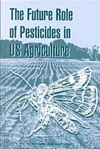 The Future Role of Pesticides in Us Agriculture (Hardcover)