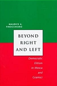 Beyond Right and Left: Democratic Elitism in Mosca and Gramsci (Hardcover)