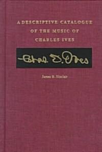 A Descriptive Catalogue of the Music of Charles Ives (Hardcover)