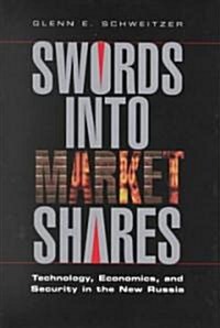 Swords Into Market Shares: Technology, Economics, and Security in the New Russia (Hardcover)