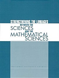 Strengthening the Linkages Between the Sciences and the Mathematical Sciences (Paperback)