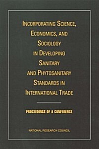 Incorporating Science, Economics, And Sociology in Developing Sanitary And Phytosanitary Standards in International Trade (Paperback)