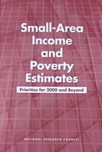 Small-Area Income and Poverty Estimates: Priorities for 2000 and Beyond (Paperback)