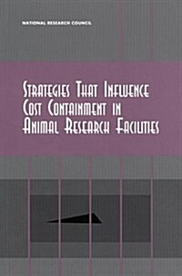 Strategies That Influence Cost Containment in Animal Research Facilities (Paperback)