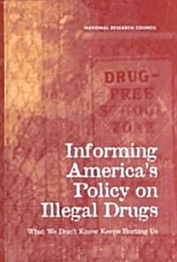 Informing Americas Policy on Illegal Drugs: What We Dont Know Keeps Hurting Us (Hardcover)