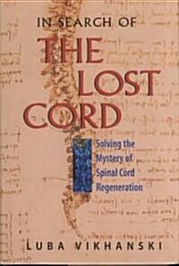 In Search of the Lost Cord: Solving the Mystery of Spinal Cord Regeneration (Hardcover)