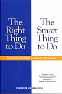 The Right Thing to Do, the Smart Thing to Do: Enhancing Diversity in the Health Professions -- Summary of the Symposium on Diversity in Health Profess (Paperback)