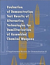 Evaluation of Demonstration Test Results of Alternative Technologies for Demilitarization of Assembled Chemical Weapons: A Supplemental Review for Dem (Paperback)