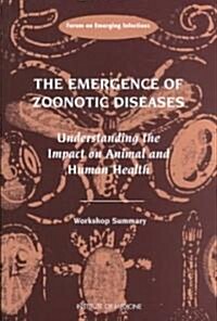 The Emergence of Zoonotic Diseases: Understanding the Impact on Animal and Human Health: Workshop Summary (Paperback)