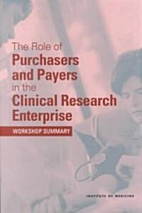 The Role of Purchasers and Payers in the Clinical Research Enterprise: Workshop Summary (Paperback)