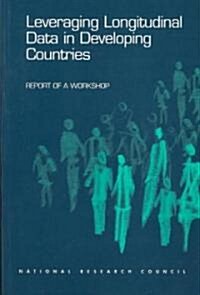 Leveraging Longitudinal Data in Developing Countries: Report of a Workshop (Paperback)