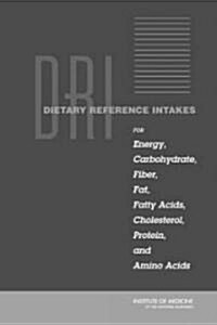 Dietary Reference Intakes for Energy, Carbohydrate, Fiber, Fat, Fatty Acids, Cholesterol, Protein, And Amino Acids (Hardcover, Compact Disc, CD-ROM)