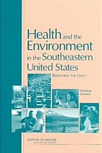 Health and the Environment in the Southeastern United States: Rebuilding Unity: Workshop Summary (Paperback)