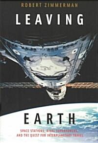Leaving Earth: Space Stations, Rival Superpowers, and the Quest for Interplanetary Travel (Hardcover)