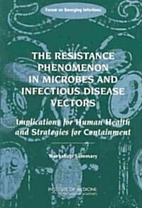 The Resistance Phenomenon in Microbes and Infectious Disease Vectors: Implications for Human Health and Strategies for Containment: Workshop Summary (Paperback)