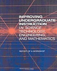 Improving Undergraduate Instruction in Science, Technology, Engineering, and Mathematics: Report of a Workshop (Paperback)
