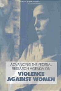 Advancing the Federal Research Agenda on Violence Against Women (Paperback)