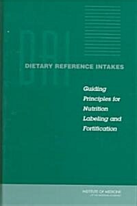 Dietary Reference Intakes: Guiding Principles for Nutrition Labeling and Fortification (Hardcover)