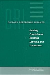 Dietary Reference Intakes: Guiding Principles for Nutrition Labeling and Fortification (Paperback)
