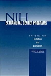 Nih Extramural Center Programs: Criteria for Initiation and Evaluation (Paperback)