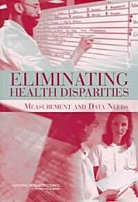 Eliminating Health Disparities: Measurement and Data Needs (Paperback)