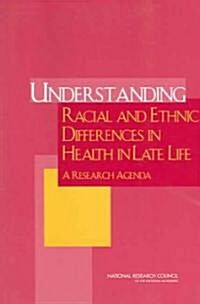 Understanding Racial and Ethnic Differences in Health in Late Life: A Research Agenda (Paperback)
