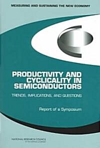 Productivity and Cyclicality in Semiconductors: Trends, Implications, and Questions: Report of a Symposium (Paperback)