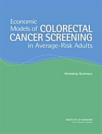 Economic Models of Colorectal Cancer Screening in Average-Risk Adults: Workshop Summary (Paperback)