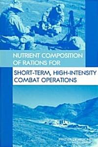 Nutrient Composition of Rations for Short-Term, High-Intensity Combat Operations (Paperback)