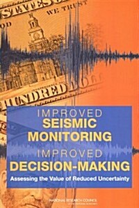 Improved Seismic Monitoring - Improved Decision-Making: Assessing the Value of Reduced Uncertainty (Paperback)