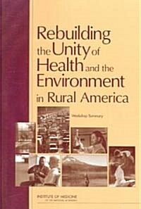 Rebuilding the Unity of Health and the Environment in Rural America: Workshop Summary (Paperback)