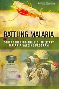 Battling Malaria: Strengthening the U.S. Military Malaria Vaccine Program (Paperback)
