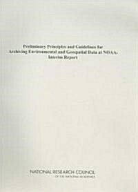Preliminary Principles and Guidelines for Archiving Environmental and Geospatial Data at Noaa: Interim Report (Paperback)