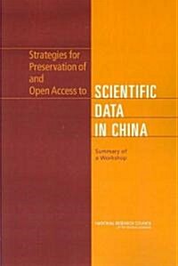 Strategies for Preservation of and Open Access to Scientific Data in China: Summary of a Workshop (Paperback)