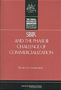 Sbir and the Phase III Challenge of Commercialization: Report of a Symposium (Paperback)