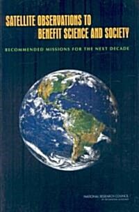 Satellite Observations to Benefit Science and Society: Recommended Missions for the Next Decade (Paperback)