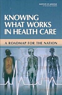Knowing What Works in Health Care: A Roadmap for the Nation (Hardcover)