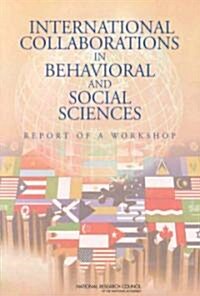 International Collaborations in Behavioral and Social Sciences: Report of a Workshop (Paperback)