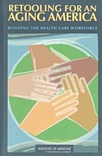 Retooling for an Aging America: Building the Health Care Workforce (Hardcover)