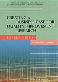 Creating a Business Case for Quality Improvement Research: Expert Views: Workshop Summary (Paperback)