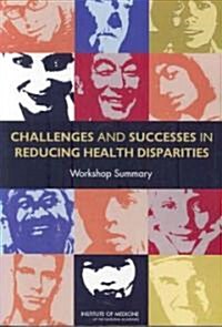 Challenges and Successes in Reducing Health Disparities: Workshop Summary (Paperback)