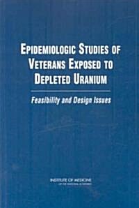 Epidemiologic Studies of Veterans Exposed to Depleted Uranium: Feasibility and Design Issues (Paperback)
