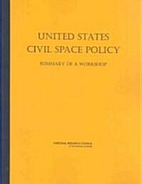 United States Civil Space Policy: Summary of a Workshop (Paperback)