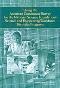 Using the American Community Survey for the National Science Foundations Science and Engineering Workforce Statistics Programs                        (Paperback)