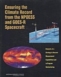 Ensuring the Climate Record from the Npoess and Goes-R Spacecraft: Elements of a Strategy to Recover Measurement Capabilities Lost in Program Restruct (Paperback)
