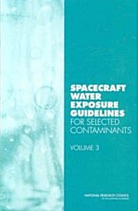 Spacecraft Water Exposure Guidelines for Selected Contaminants: Volume 3 (Paperback)